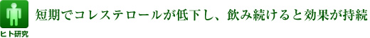短期でコレステロールが低下し、飲み続けると効果が持続