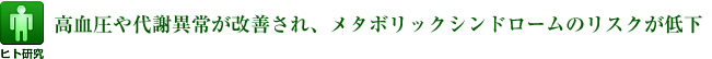 高血圧や代謝異常が改善され、メタボリックシンドロームのリスクが低下